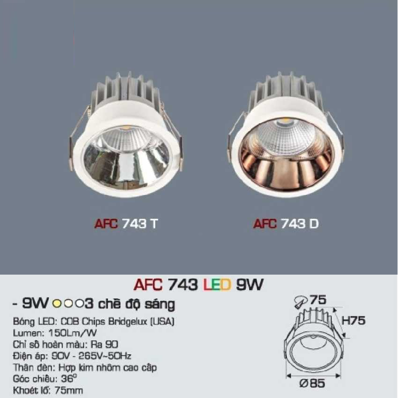 AFC 743 LED 9W: Đèn LED chiếu điểm 9W ( chóa trắng/vàng) - KT: Ø85mm x H75mm - Lổ khoét: Ø75mm - Ánh sáng vàng/trắng/trung tính